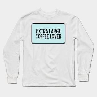 Extra Large Coffee Lover - Coffee Quotes Long Sleeve T-Shirt